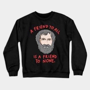 Aristotle Quote: A Friend To All Is A Friend To None Crewneck Sweatshirt